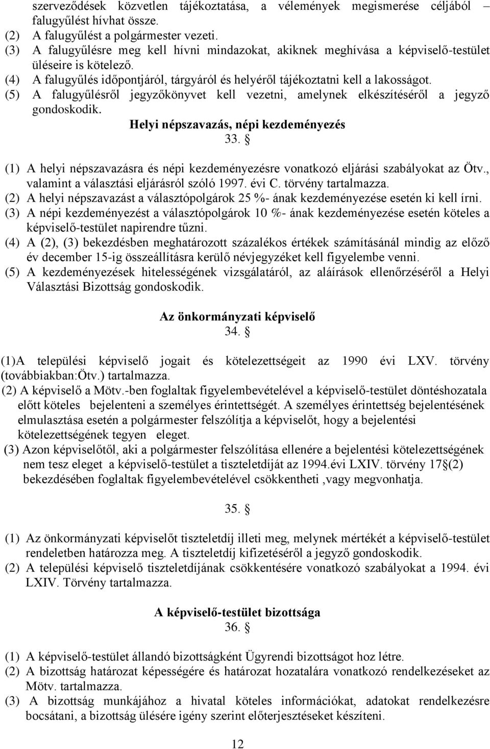 (5) A falugyűlésről jegyzőkönyvet kell vezetni, amelynek elkészítéséről a jegyző gondoskodik. Helyi népszavazás, népi kezdeményezés 33.