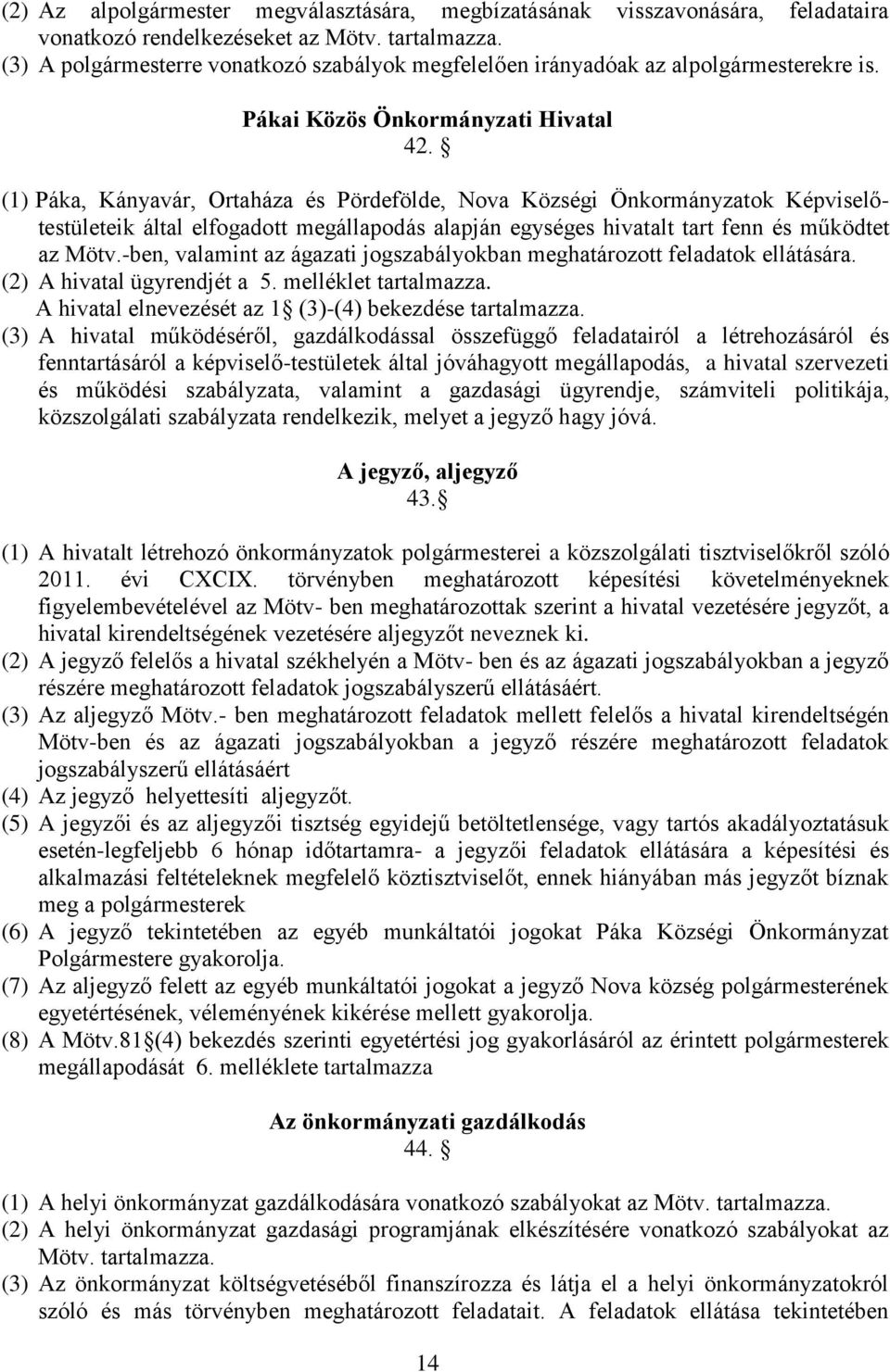 (1) Páka, Kányavár, Ortaháza és Pördefölde, Nova Községi Önkormányzatok Képviselőtestületeik által elfogadott megállapodás alapján egységes hivatalt tart fenn és működtet az Mötv.