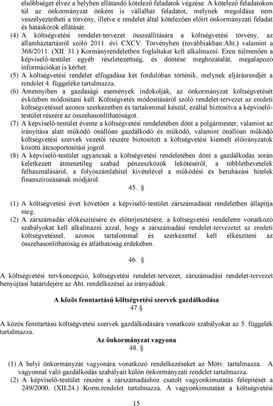 hatáskörök ellátását. (4) A költségvetési rendelet-tervezet összeállítására a költségvetési törvény, az államháztartásról szóló 2011. évi CXCV. Törvényben (továbbiakban:aht.) valamint a 368/2011.