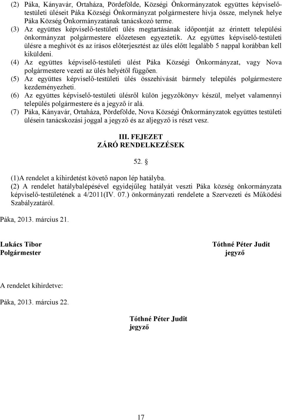 Az együttes képviselő-testületi ülésre a meghívót és az írásos előterjesztést az ülés előtt legalább 5 nappal korábban kell kiküldeni.