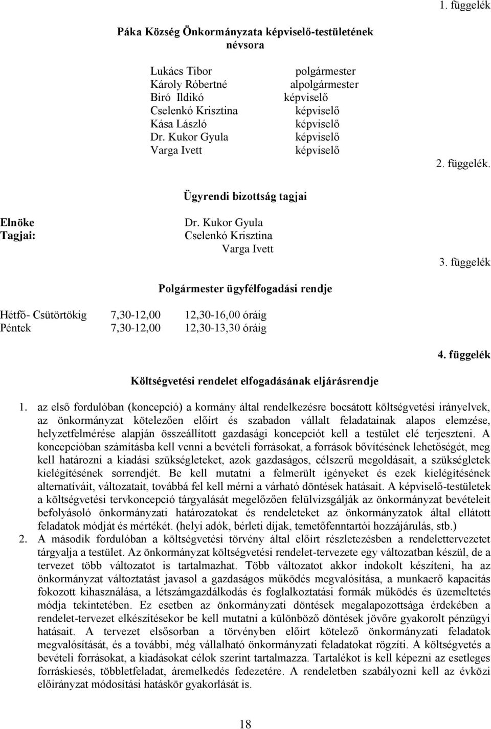 Kukor Gyula Cselenkó Krisztina Varga Ivett Polgármester ügyfélfogadási rendje 3. függelék Hétfő- Csütörtökig 7,30-12,00 12,30-16,00 óráig Péntek 7,30-12,00 12,30-13,30 óráig 4.