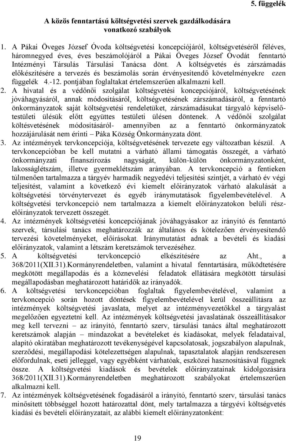 dönt. A költségvetés és zárszámadás előkészítésére a tervezés és beszámolás során érvényesítendő követelményekre ezen függelék 4.-12. pontjában foglaltakat értelemszerűen alkalmazni kell. 2.