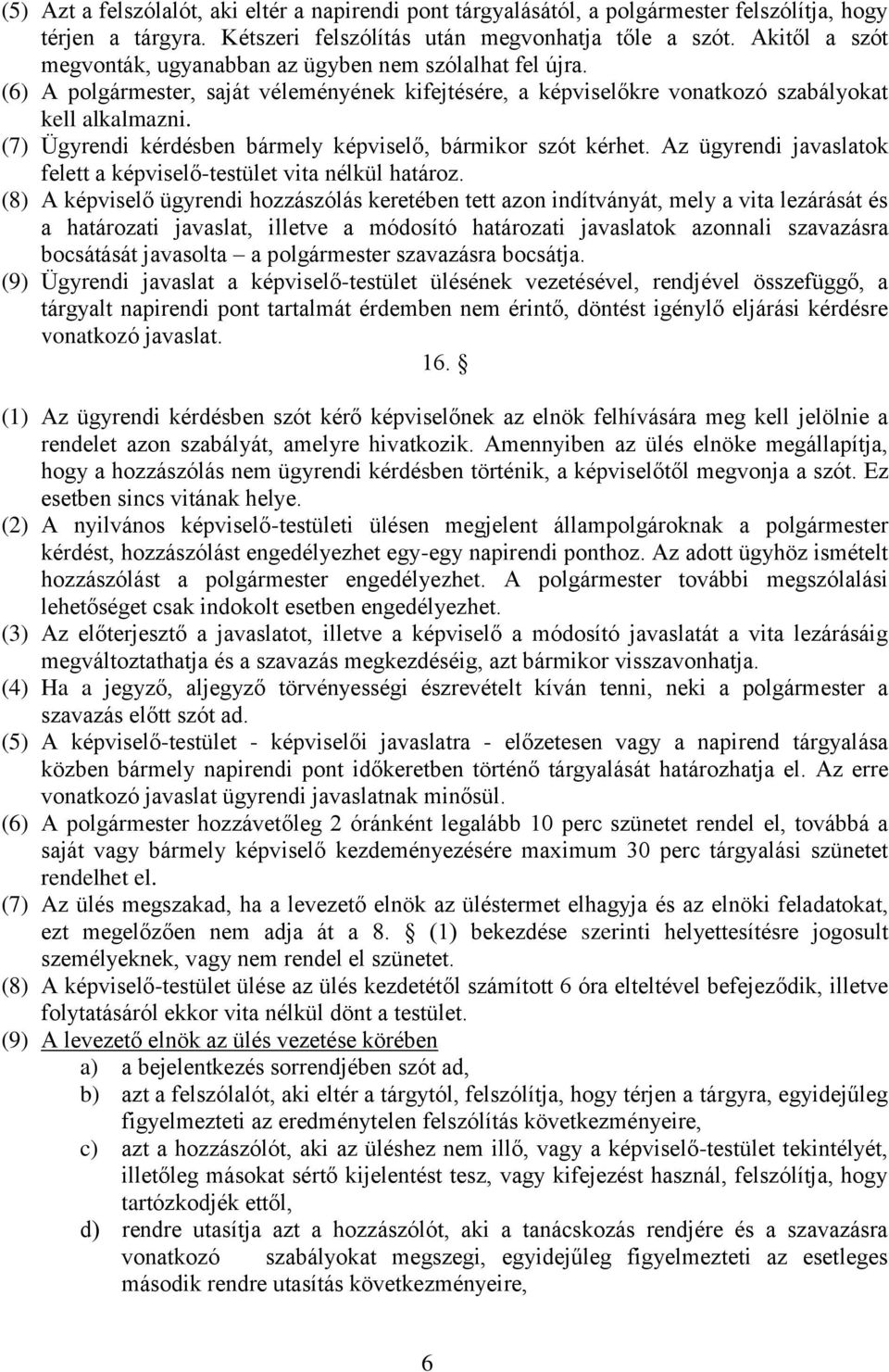 (7) Ügyrendi kérdésben bármely képviselő, bármikor szót kérhet. Az ügyrendi javaslatok felett a képviselő-testület vita nélkül határoz.