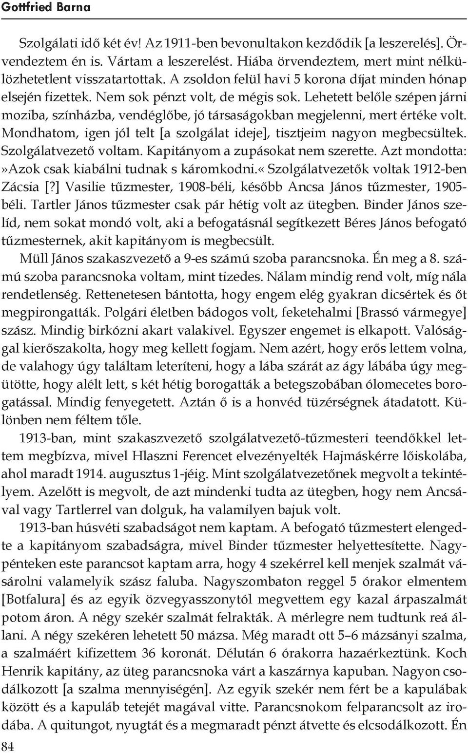 Lehetett belőle szépen járni moziba, színházba, vendéglőbe, jó társaságokban megjelenni, mert értéke volt. Mondhatom, igen jól telt [a szolgálat ideje], tisztjeim nagyon megbecsültek.