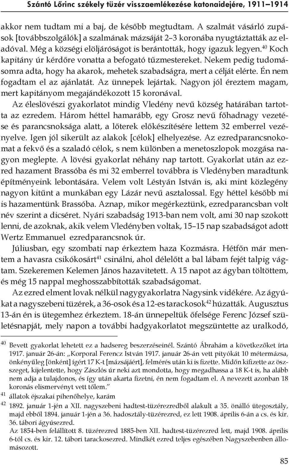 40 Koch kapitány úr kérdőre vonatta a befogató tűzmestereket. Nekem pedig tudomásomra adta, hogy ha akarok, mehetek szabadságra, mert a célját elérte. Én nem fogadtam el az ajánlatát.