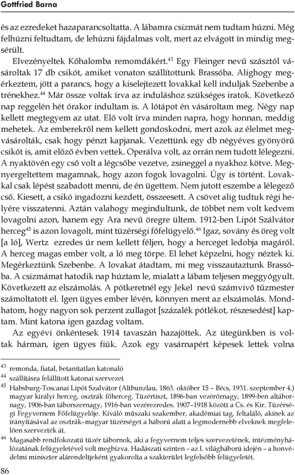 44 Már össze voltak írva az induláshoz szükséges iratok. Következő nap reggelén hét órakor indultam is. A lótápot én vásároltam meg. Négy nap kellett megtegyem az utat.