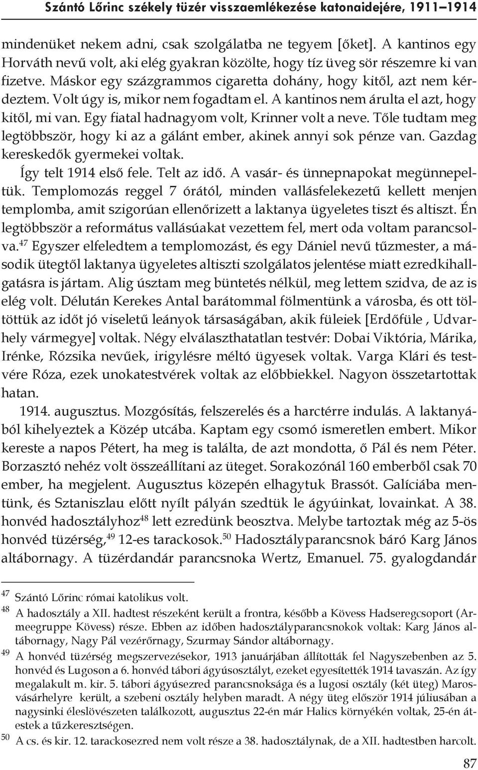 Volt úgy is, mikor nem fogadtam el. A kantinos nem árulta el azt, hogy kitől, mi van. Egy fiatal hadnagyom volt, Krinner volt a neve.