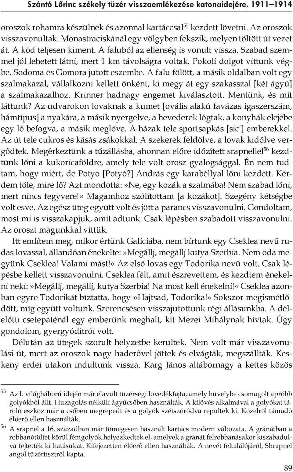 Pokoli dolgot vittünk végbe, Sodoma és Gomora jutott eszembe. A falu fölött, a másik oldalban volt egy szalmakazal, vállalkozni kellett önként, ki megy át egy szakasszal [két ágyú] a szalmakazalhoz.