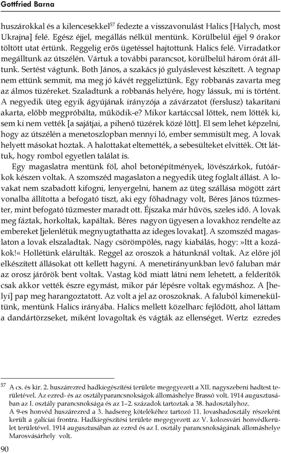 Both János, a szakács jó gulyáslevest készített. A tegnap nem ettünk semmit, ma meg jó kávét reggeliztünk. Egy robbanás zavarta meg az álmos tüzéreket.