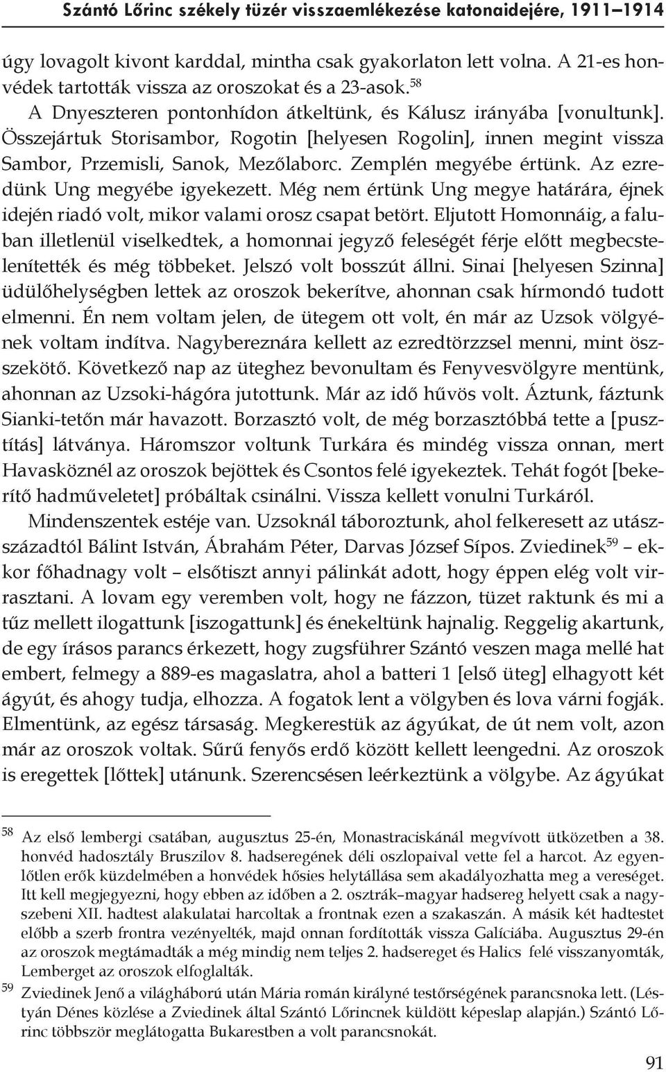 Zemplén megyébe értünk. Az ezredünk Ung megyébe igye kezett. Még nem értünk Ung megye határára, éjnek ide jén riadó volt, mikor valami orosz csapat betört.