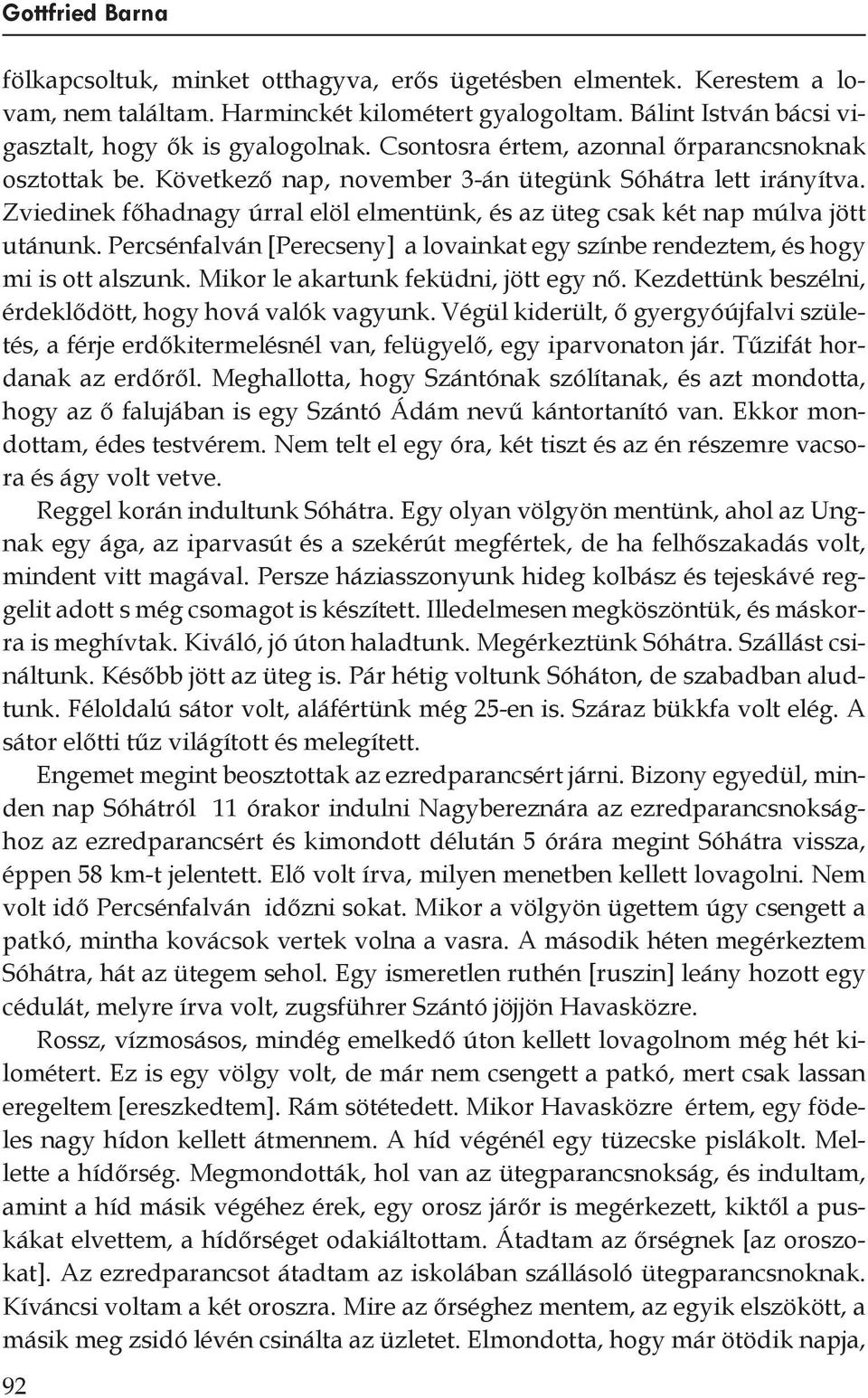 Zviedinek főhadnagy úrral elöl elmentünk, és az üteg csak két nap múlva jött utánunk. Percsénfalván [Perecseny] a lovainkat egy színbe rendeztem, és hogy mi is ott alszunk.