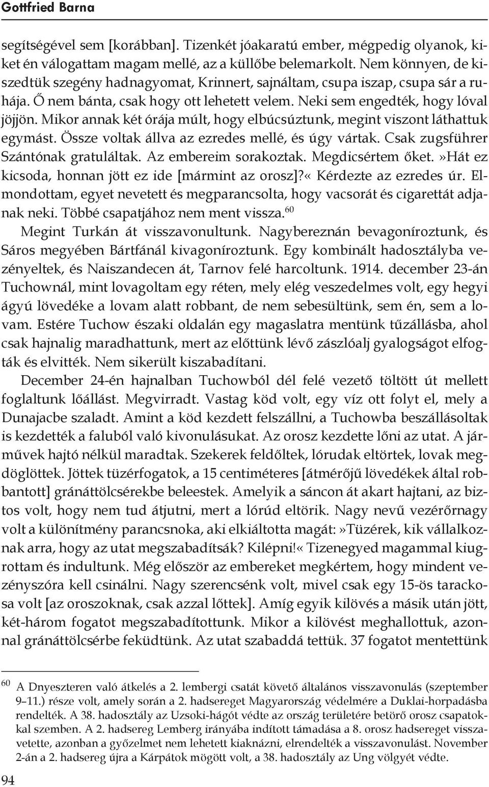 Mikor annak két órája múlt, hogy elbúcsúztunk, megint viszont láthattuk egymást. Össze voltak állva az ezredes mellé, és úgy vártak. Csak zugsführer Szántónak gratuláltak. Az embereim sorakoztak.