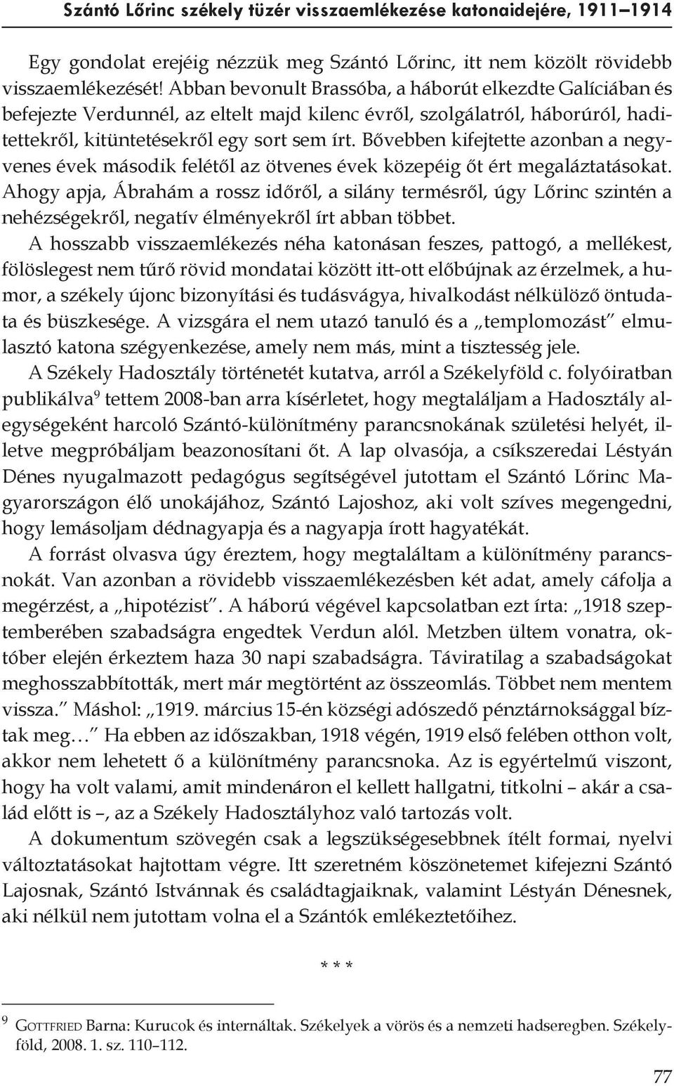 Bővebben kifejtette azonban a negyvenes évek második felétől az ötvenes évek közepéig őt ért megaláztatásokat.