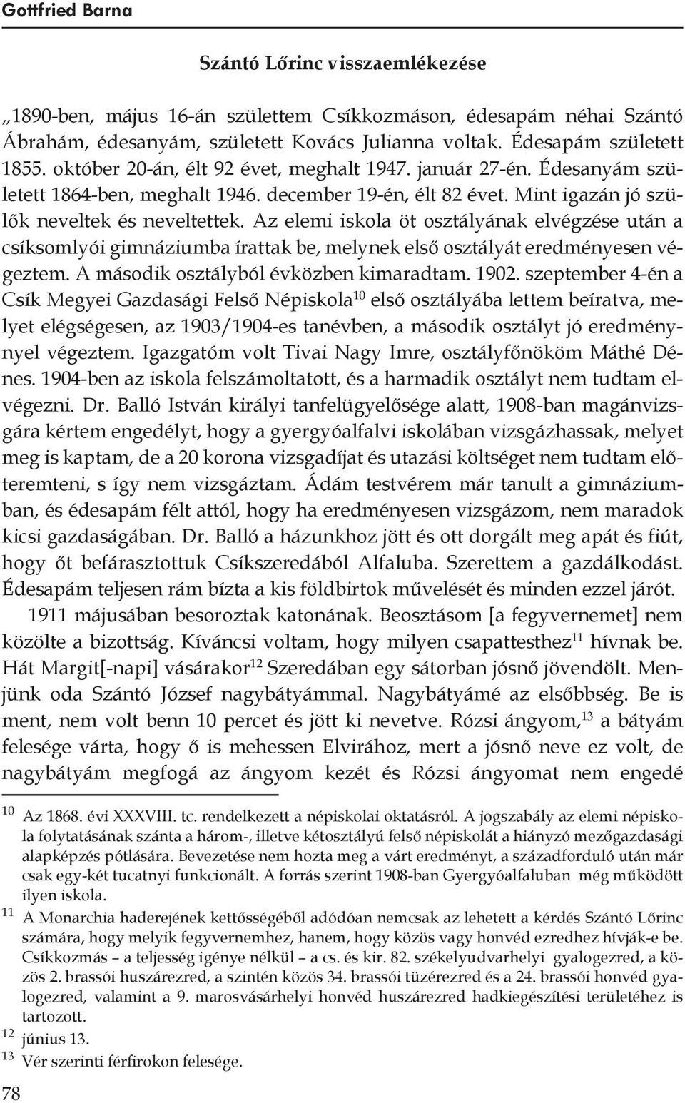 Az elemi iskola öt osztályának elvégzése után a csíksomlyói gimnáziumba írattak be, melynek első osztályát eredményesen végeztem. A második osztályból évközben kimaradtam. 1902.