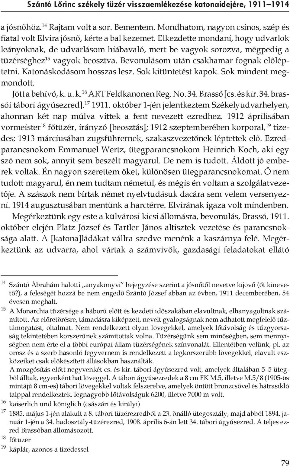 Katonáskodásom hosszas lesz. Sok kitüntetést kapok. Sok mindent megmondott. Jött a behívó, k. u. k. 16 ART Feldkanonen Reg. No. 34. Brassó [cs. és kir. 34. brassói tábori ágyúsezred]. 17 1911.