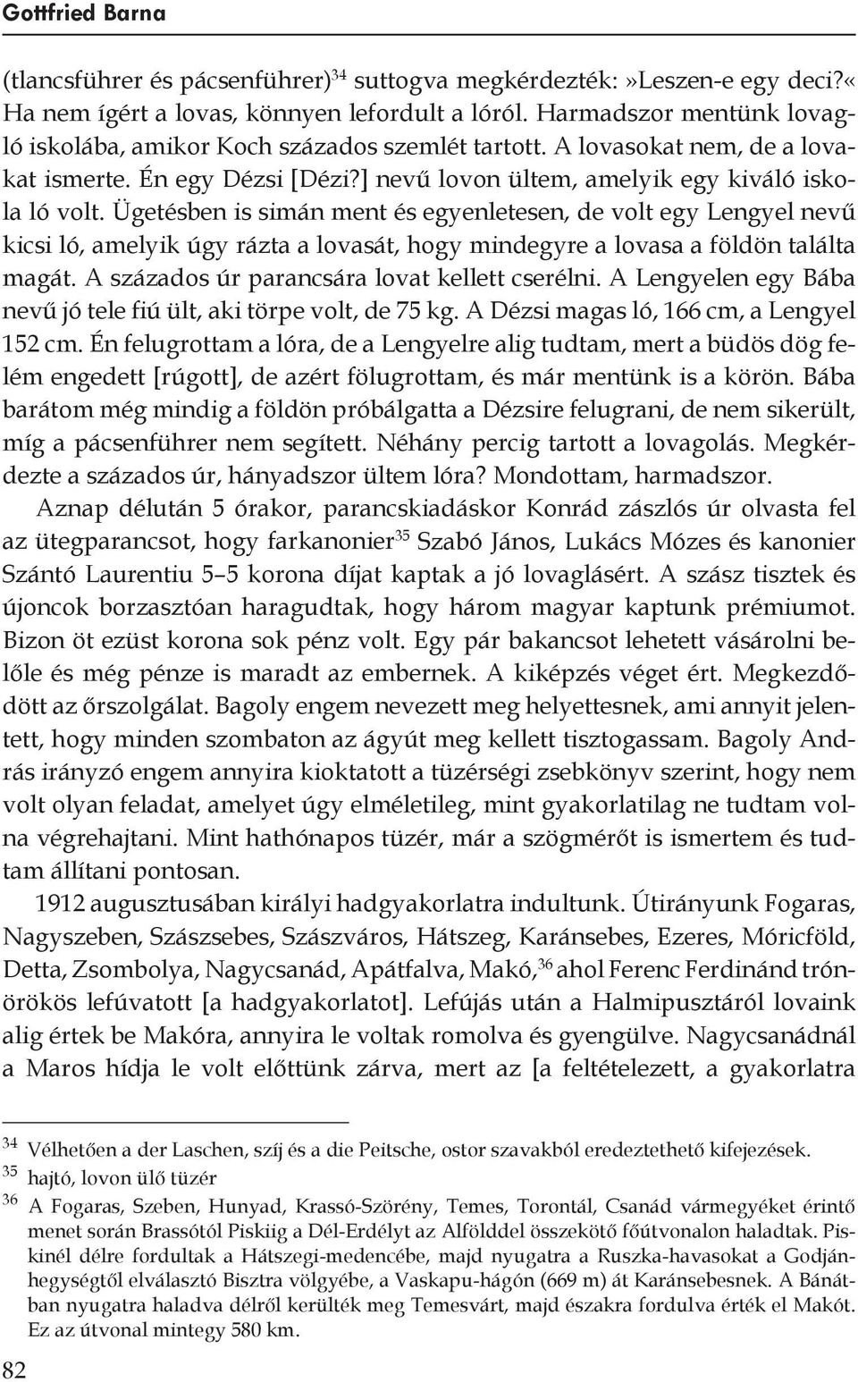 Ügetésben is simán ment és egyenletesen, de volt egy Lengyel nevű kicsi ló, amelyik úgy rázta a lovasát, hogy mindegyre a lovasa a földön találta magát.