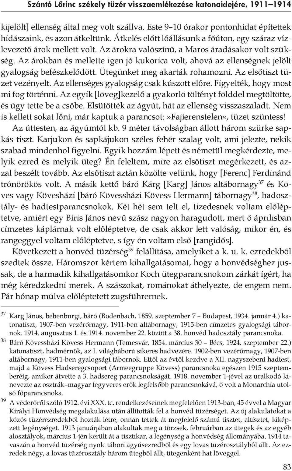 Az árokban és mellette igen jó kukorica volt, ahová az ellenségnek jelölt gyalogság befészkelődött. Ütegünket meg akarták rohamozni. Az elsőtiszt tüzet vezényelt.