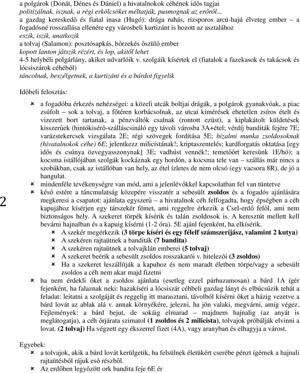 tolvaj (Salamon): posztósapkás, bőrzekés őszülő ember kopott lanton játszik rézért, és lop, akitől lehet 4-5 helybéli polgárlány, akiket udvarlóik v.