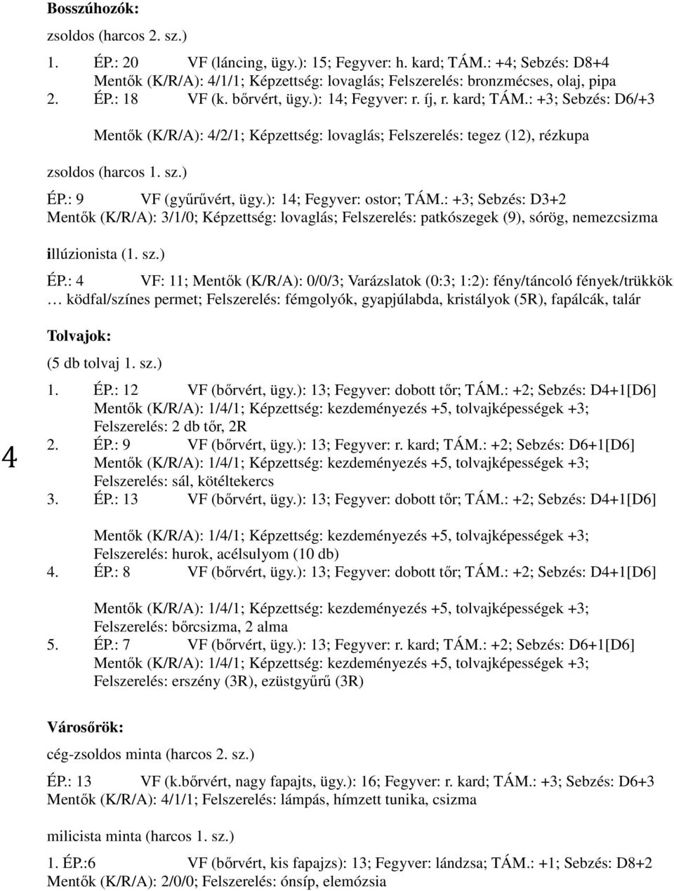 : 9 VF (gyűrűvért, ügy.): 14; Fegyver: ostor; TÁM.: +3; Sebzés: D3+2 Mentők (K/R/A): 3/1/0; Képzettség: lovaglás; Felszerelés: patkószegek (9), sórög, nemezcsizma illúzionista (1. sz.) ÉP.