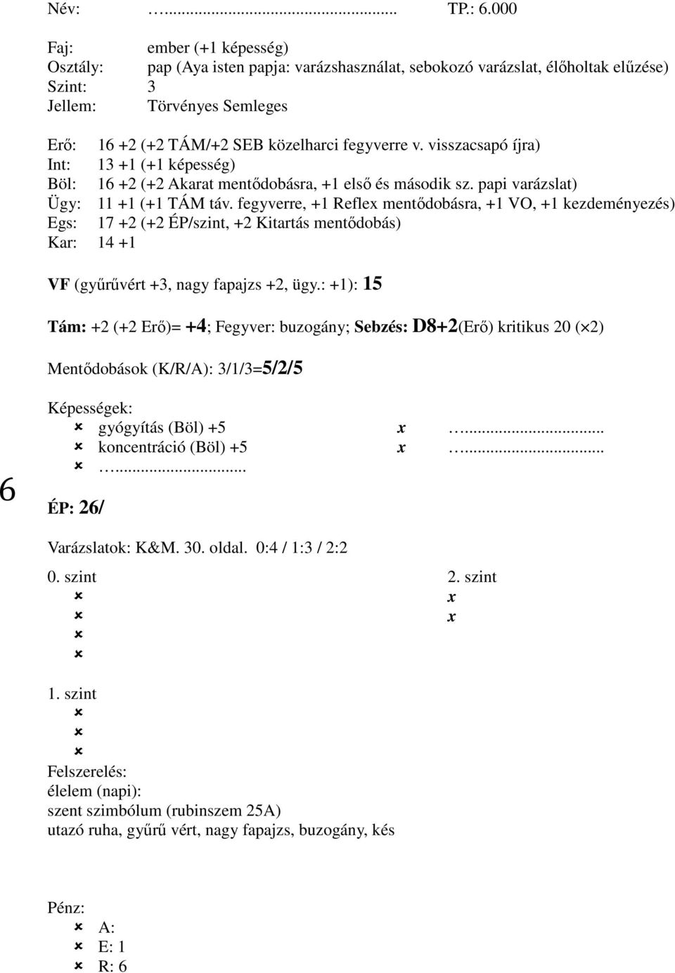 v. visszacsapó íjra) Int: 13 +1 (+1 képesség) Böl: 16 +2 (+2 Akarat mentődobásra, +1 első és második sz. papi varázslat) Ügy: 11 +1 (+1 TÁM táv.