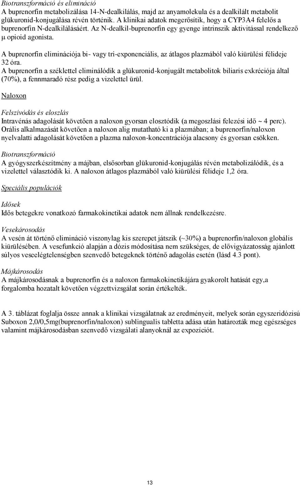 A buprenorfin eliminációja bi- vagy tri-exponenciális, az átlagos plazmából való kiürülési félideje 32 óra.