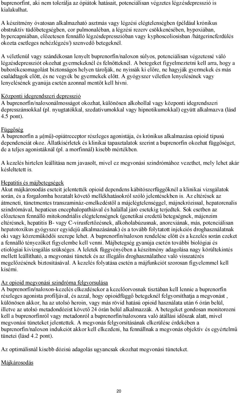 előzetesen fennálló légzésdepresszióban vagy kyphoscoliosisban /hátgerincferdülés okozta esetleges nehézlégzés/) szenvedő betegeknél.