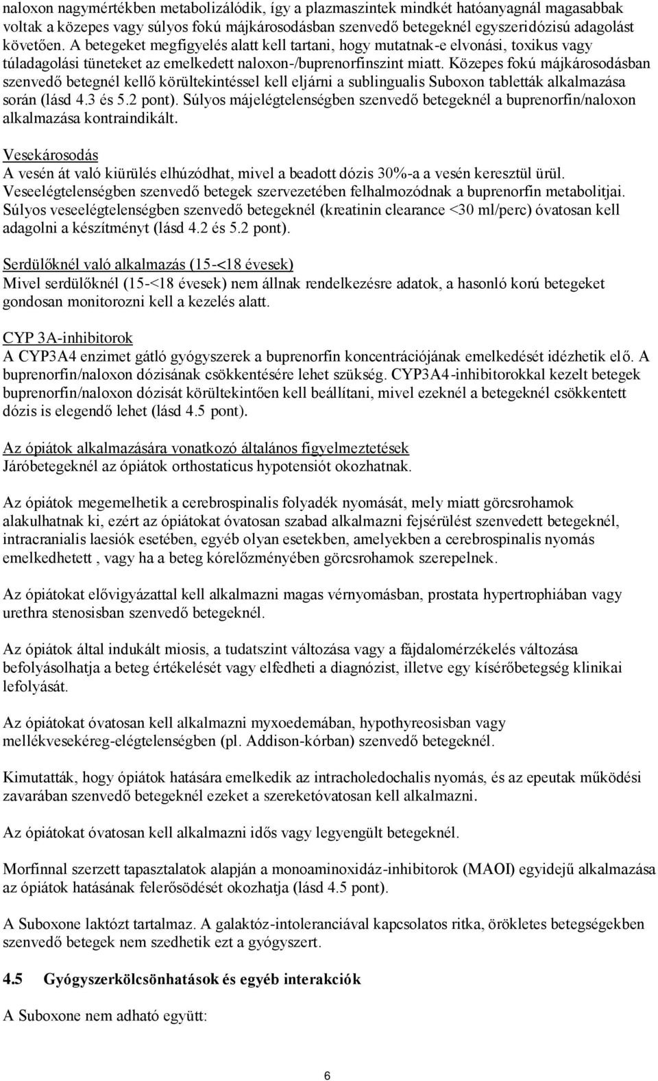 Közepes fokú májkárosodásban szenvedő betegnél kellő körültekintéssel kell eljárni a sublingualis Suboxon tabletták alkalmazása során (lásd 4.3 és 5.2 pont).