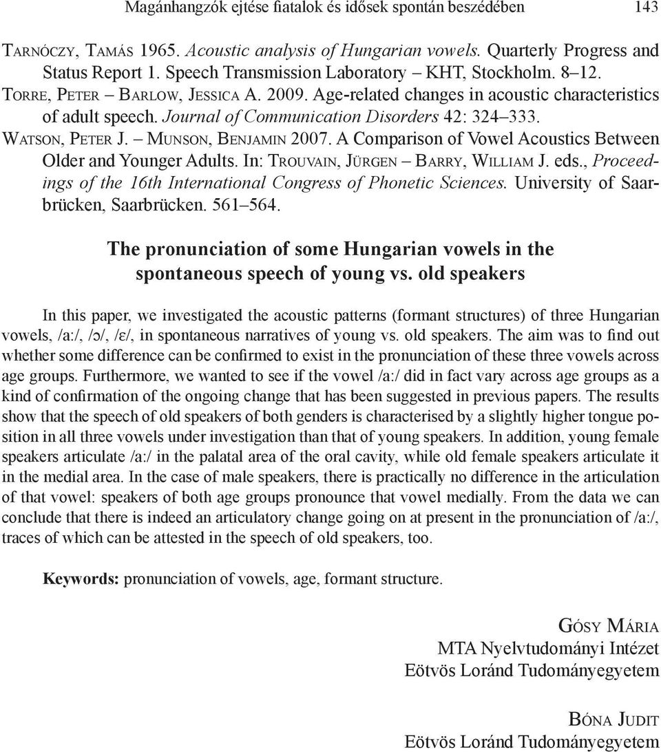 Journal of Communication Disorders 42: 324 333. Watson, Peter J. Munson, Benjamin 2007. A Comparison of Vowel Acoustics Between Older and Younger Adults. In: Trouvain, Jürgen Barry, William J. eds.