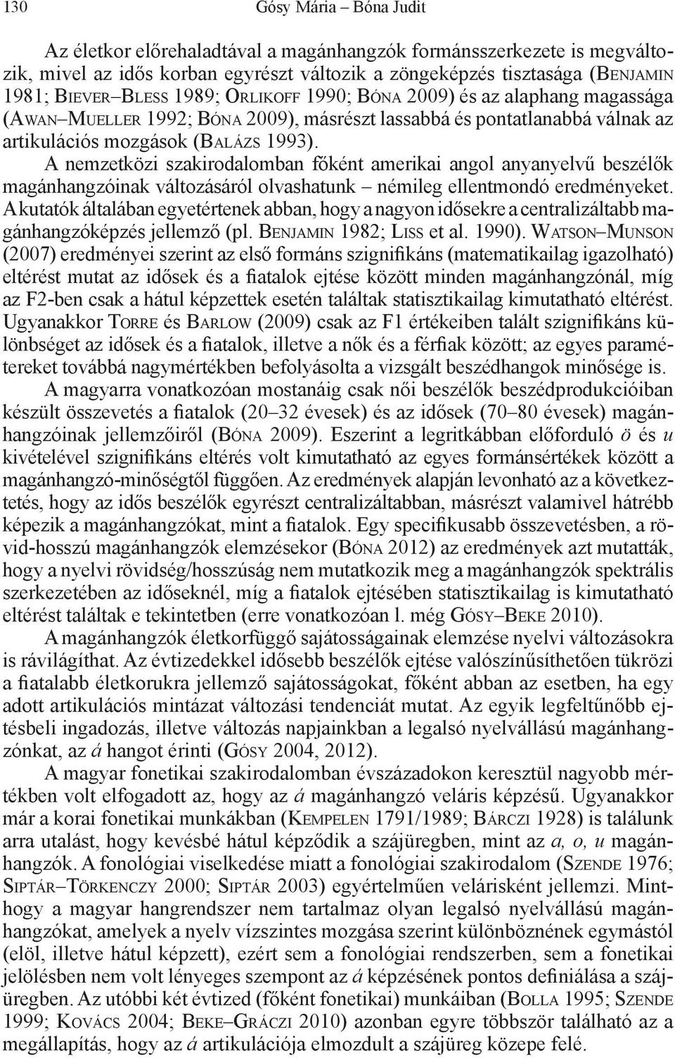 A nemzetközi szakirodalomban főként amerikai angol anyanyelvű beszélők magánhangzóinak változásáról olvashatunk némileg ellentmondó eredményeket.