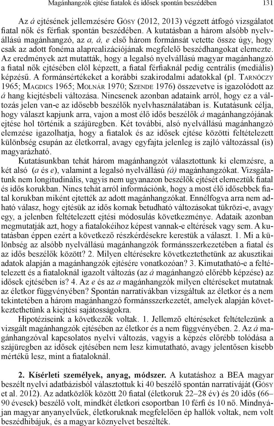 Az eredmények azt mutatták, hogy a legalsó nyelvállású magyar magánhangzó a fiatal nők ejtésében elöl képzett, a fiatal férfiaknál pedig centrális (mediális) képzésű.