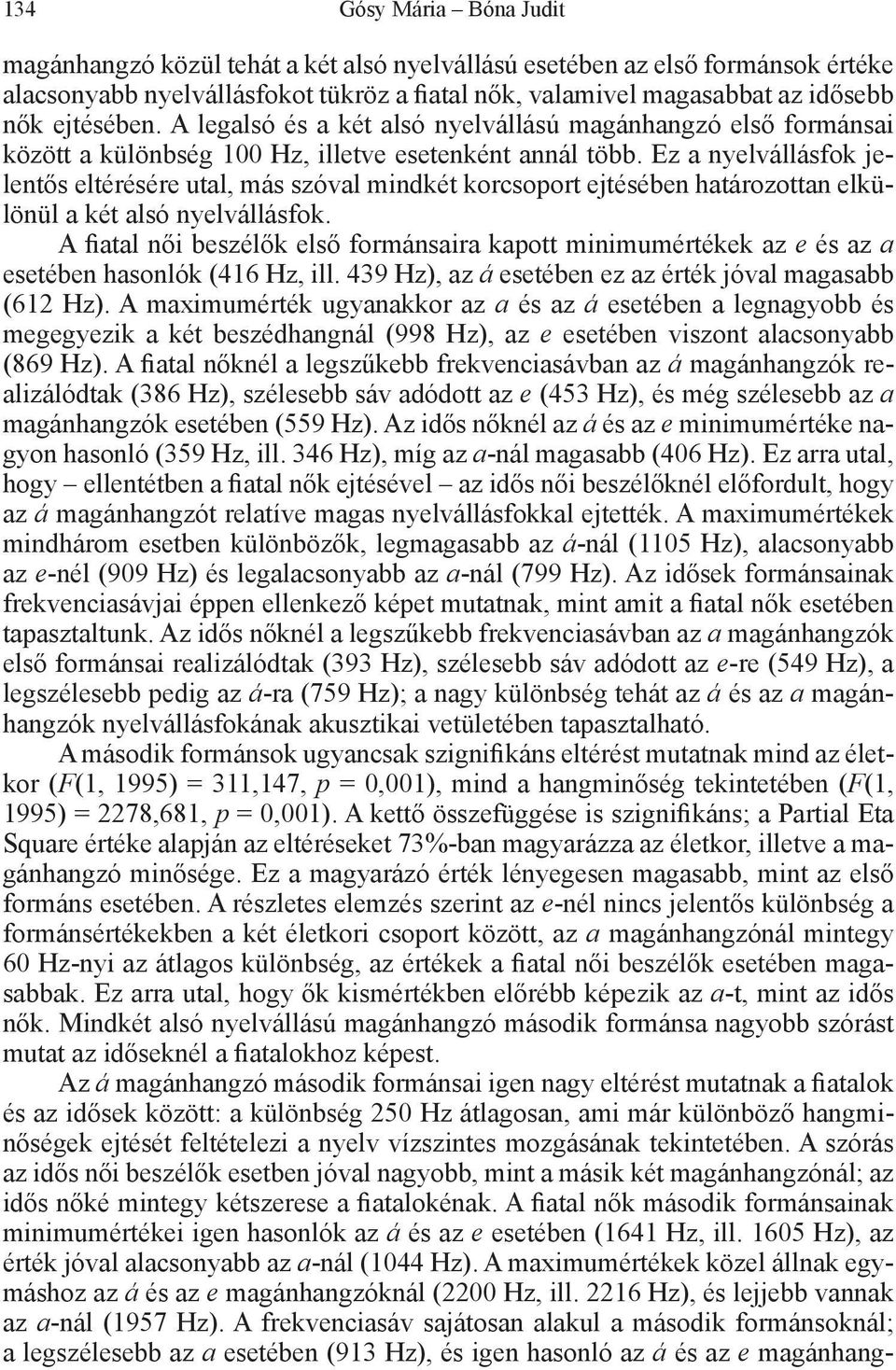 Ez a nyelvállásfok jelentős eltérésére utal, más szóval mindkét korcsoport ejtésében határozottan elkülönül a két alsó nyelvállásfok.