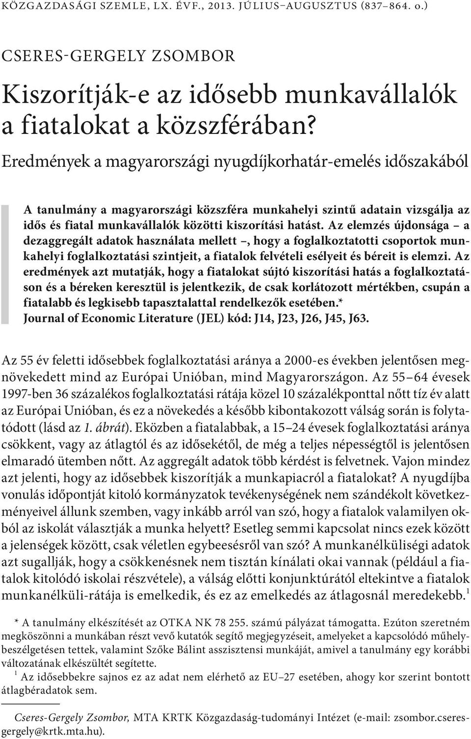 Az elemzé újdonága a dezaggregált adatok haználata mellett, hogy a foglalkoztatotti coportok munkahelyi foglalkoztatái zintjeit, a fiatalok felvételi eélyeit é béreit i elemzi.