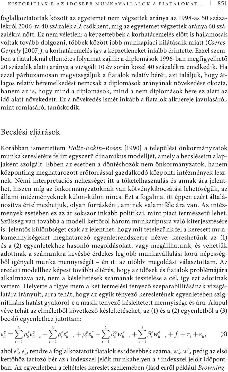 Ez nem véletlen: a képzettebbek a korhatáremelé előtt i hajlamoak voltak tovább dolgozni, többek között jobb munkapiaci kilátáaik miatt (Cere- Gergely [2007]), a korhatáremelé így a képzetleneket