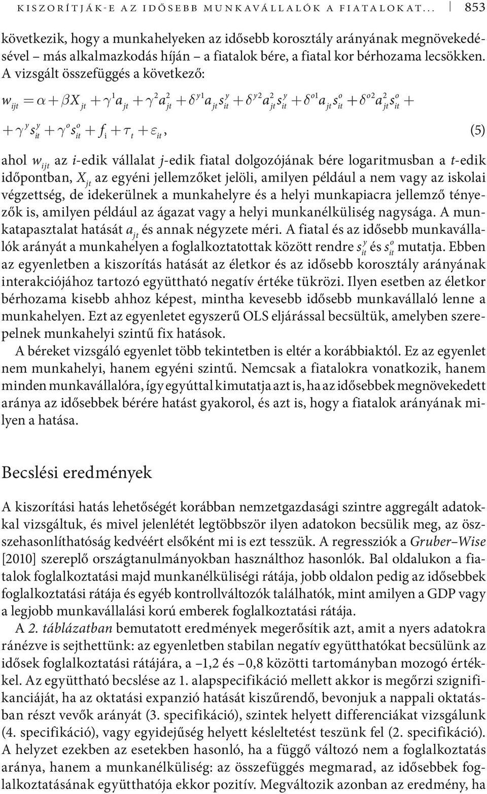 A vizgált özefüggé a következő: 1 2 2 y1 y y2 2 y o1 w = α+ βx + γ a + γ a + δ a + δ a + δ a ijt jt jt jt jt it jt it o jt it + δ o 2 2 o y y o o a + γ + γ + f + τ + o o2 2 o y y o o + δ a + γ it + γ