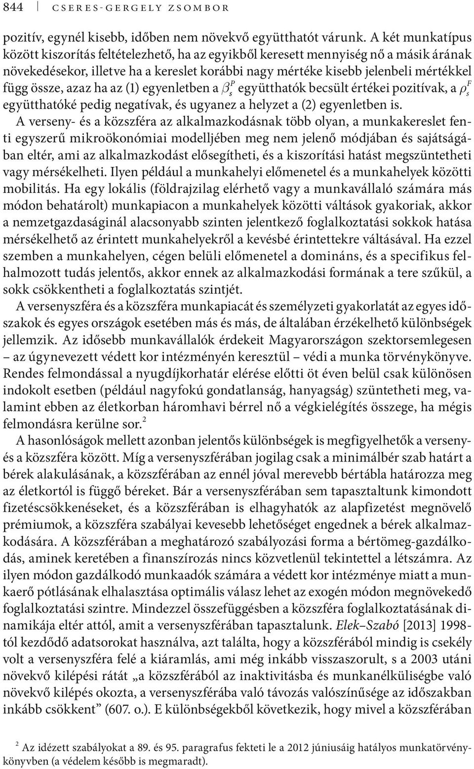 P P F P = α+ függ ρ Ftöze, + azaz ρ Pha t az + (1) egyenletben β wt + a β wegyütthatók t + µ t, becült értékei Ppozitívak, t = α + a ρ Ft + ρ P együtthatóké pedig negatívak, é ugyanez a helyzet a (2)