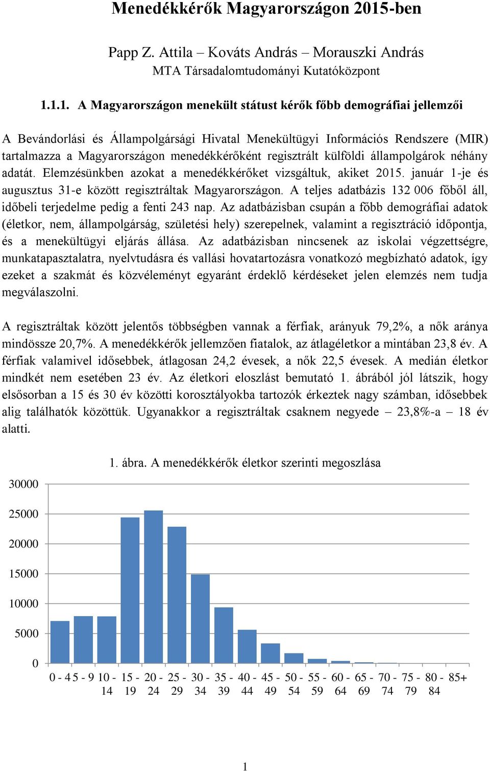 1.1. A Magyarországon menekült státust kérők főbb demográfiai jellemzői A Bevándorlási és Állampolgársági Hivatal Menekültügyi Információs Rendszere (MIR) tartalmazza a Magyarországon menedékkérőként