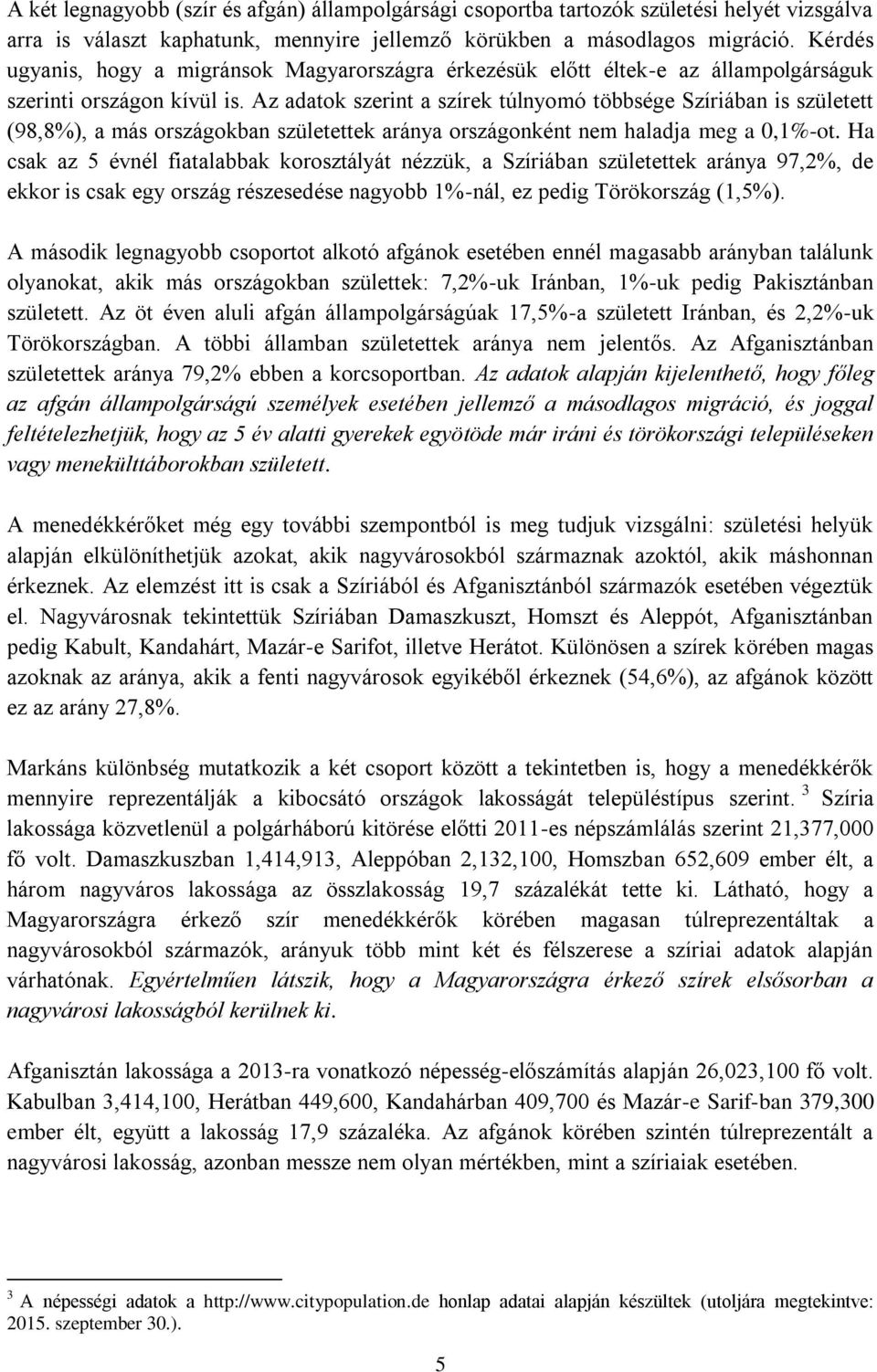 Az adatok szerint a szírek túlnyomó többsége Szíriában is született (98,8%), a más országokban születettek aránya országonként nem haladja meg a,1%-ot.