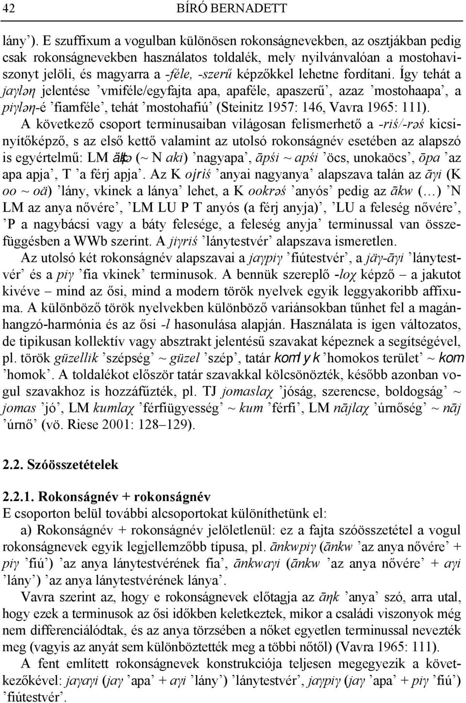lehetne fordítani. Így tehát a jaγläη jelentése vmiféle/egyfajta apa, apaféle, apaszerű, azaz mostohaapa, a piγläη-é fiamféle, tehát mostohafiú (Steinitz 1957: 146, Vavra 1965: 111).