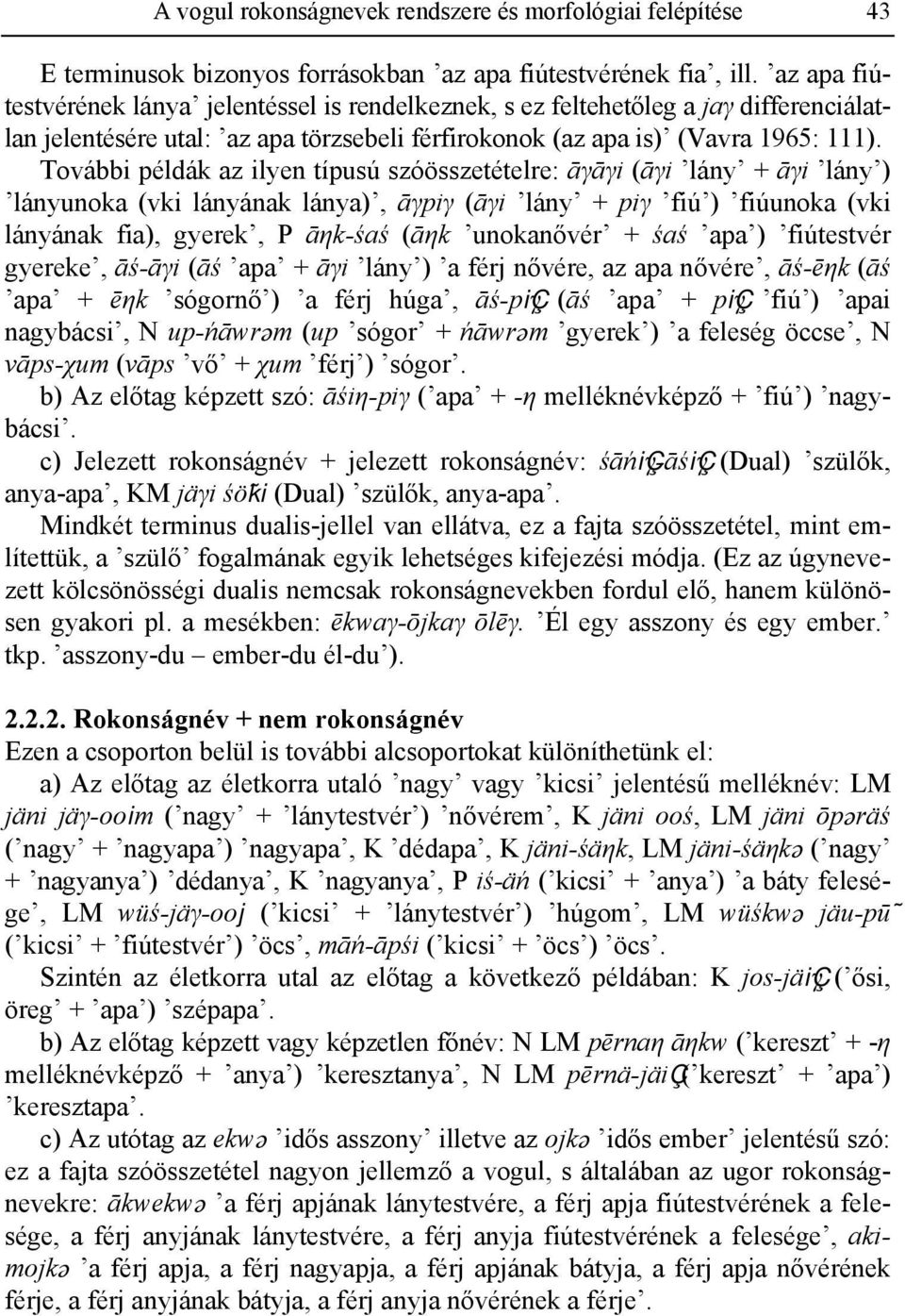 További példák az ilyen típusú szóösszetételre: āγāγi (āγi lány + āγi lány ) lányunoka (vki lányának lánya), āγpiγ (āγi lány + piγ fiú ) fiúunoka (vki lányának fia), gyerek, P āηk-śaś (āηk unokanővér
