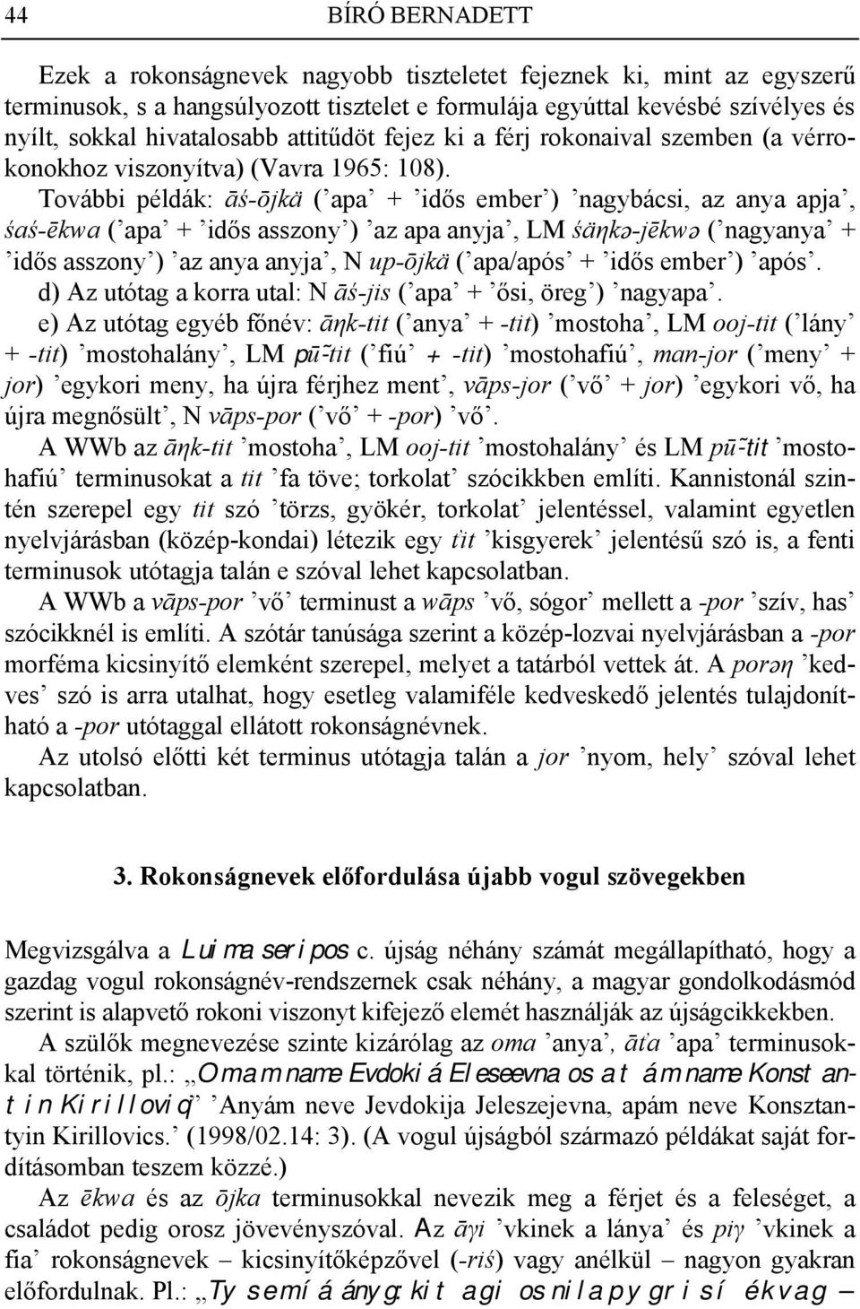 További példák: āś-ōjkä ( apa + idős ember ) nagybácsi, az anya apja, śaś-ēkwa ( apa + idős asszony ) az apa anyja, LM śäηkä-jēkwä ( nagyanya + idős asszony ) az anya anyja, N up-ōjkä ( apa/após +
