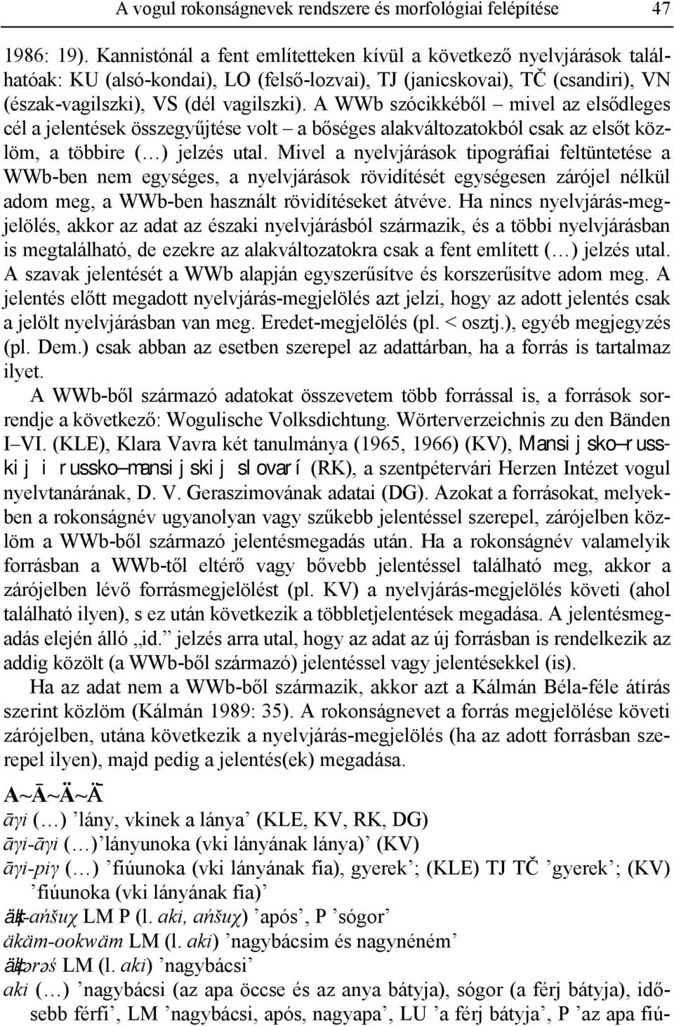 A WWb szócikkéből mivel az elsődleges cél a jelentések összegyűjtése volt a bőséges alakváltozatokból csak az elsőt közlöm, a többire ( ) jelzés utal.