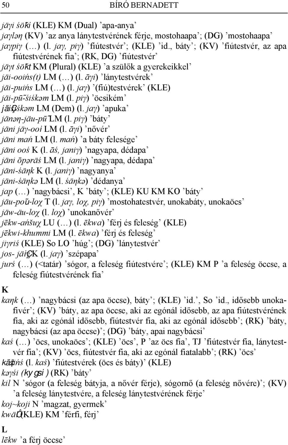 jaγ) (fiú)testvérek (KLE) jäi-pū -śiśkäm LM (l. piγ) öcsikém jäiçśiśkäm LM (Dem) (l. jaγ) apuka jänäη-jäu-pū LM (l. piγ) báty jäni jäγ-ooi LM (l. āγi) nővér jäni mań LM (l.