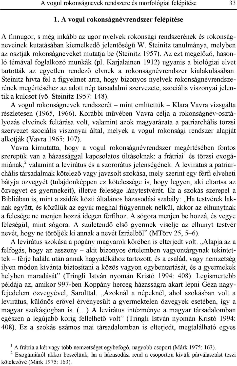 Steinitz tanulmánya, melyben az osztják rokonságneveket mutatja be (Steinitz 1957). Az ezt megelőző, hasonló témával foglalkozó munkák (pl.