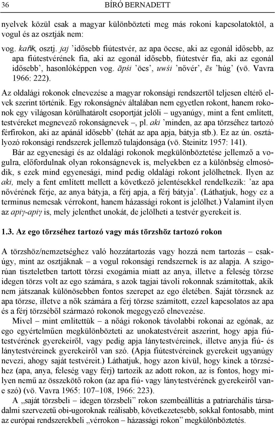 āpśi öcs, uwśi nővér, ēs húg (vö. Vavra 1966: 222). Az oldalági rokonok elnevezése a magyar rokonsági rendszertől teljesen eltérő elvek szerint történik.