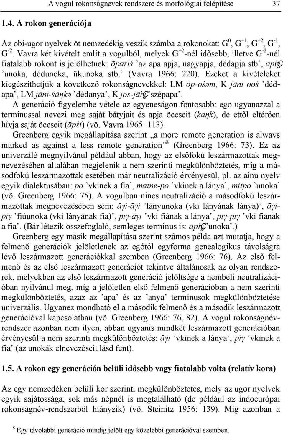 (Vavra 1966: 220). Ezeket a kivételeket kiegészíthetjük a következő rokonságnevekkel: LM ōp-ośäm, K jäni ooś dédapa, LM jäni-śäηkä dédanya, K jms-jäiçγ szépapa.