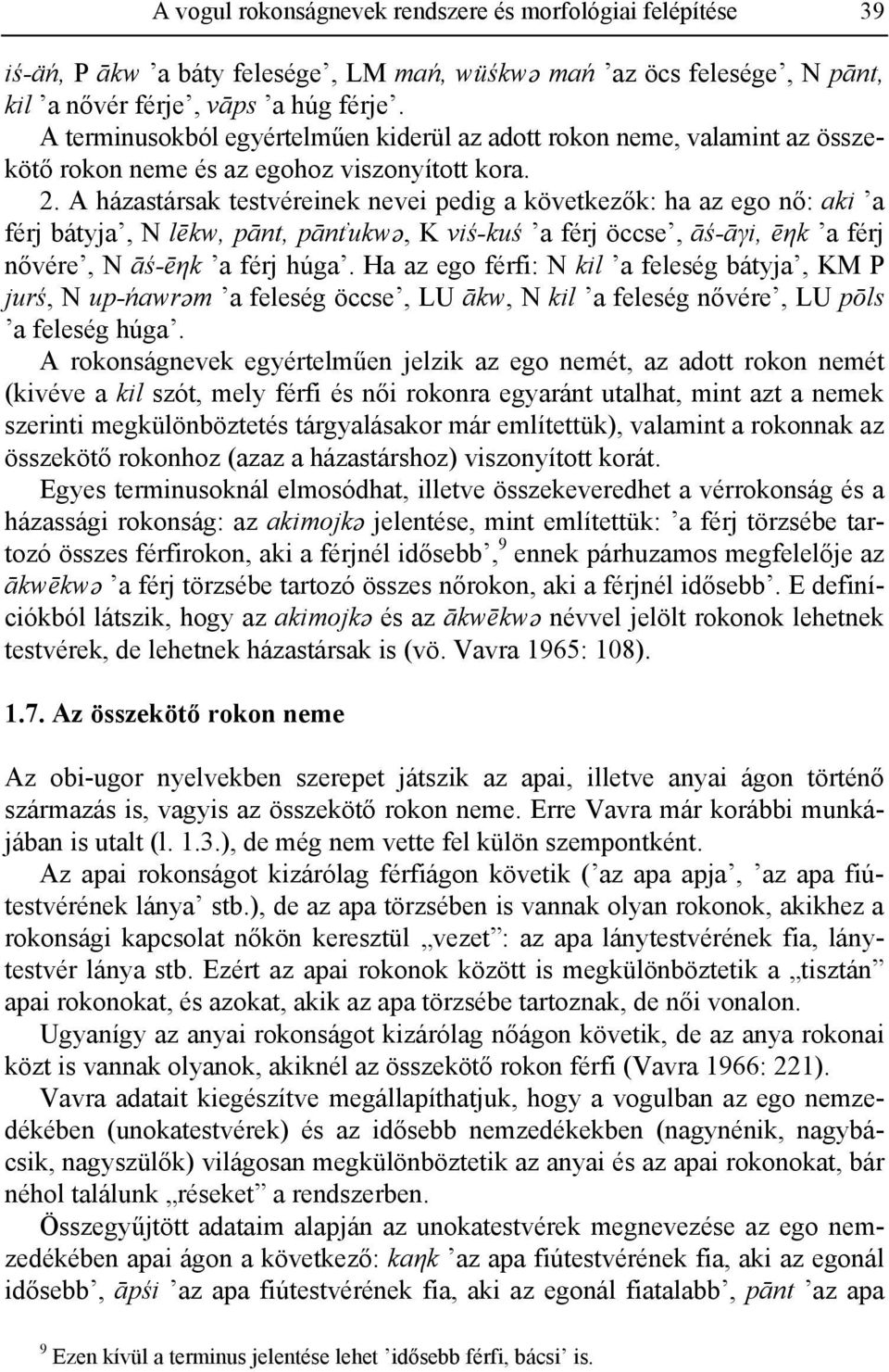 A házastársak testvéreinek nevei pedig a következők: ha az ego nő: aki a férj bátyja, N lēkw, pānt, pānťukwä, K viś-kuś a férj öccse, āś-āγi, ēηk a férj nővére, N āś-ēηk a férj húga.