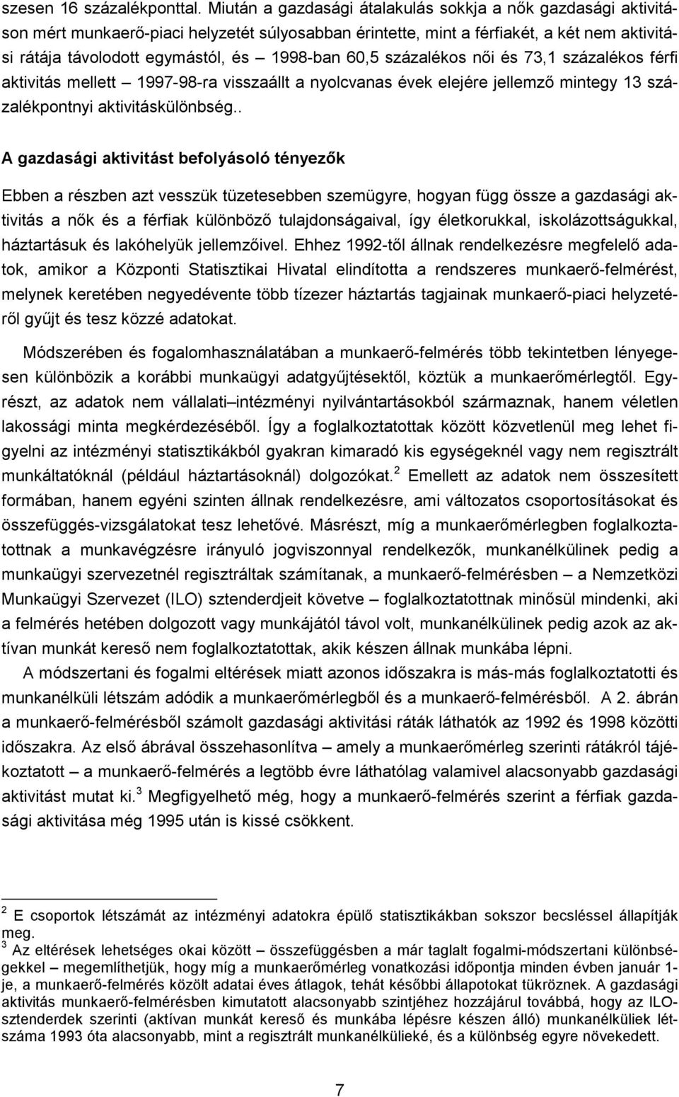 60,5 százalékos női és 73,1 százalékos férfi aktivitás mellett 1997-98-ra visszaállt a nyolcvanas évek elejére jellemző mintegy 13 százalékpontnyi aktivitáskülönbség.