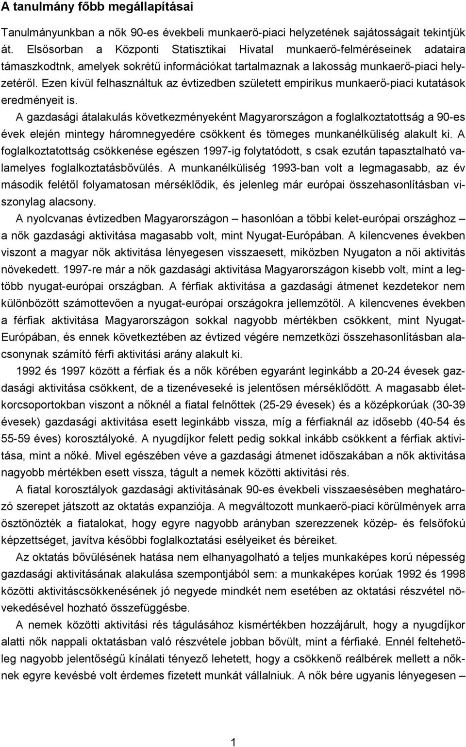 Ezen kívül felhasználtuk az évtizedben született empirikus munkaerő-piaci kutatások eredményeit is.