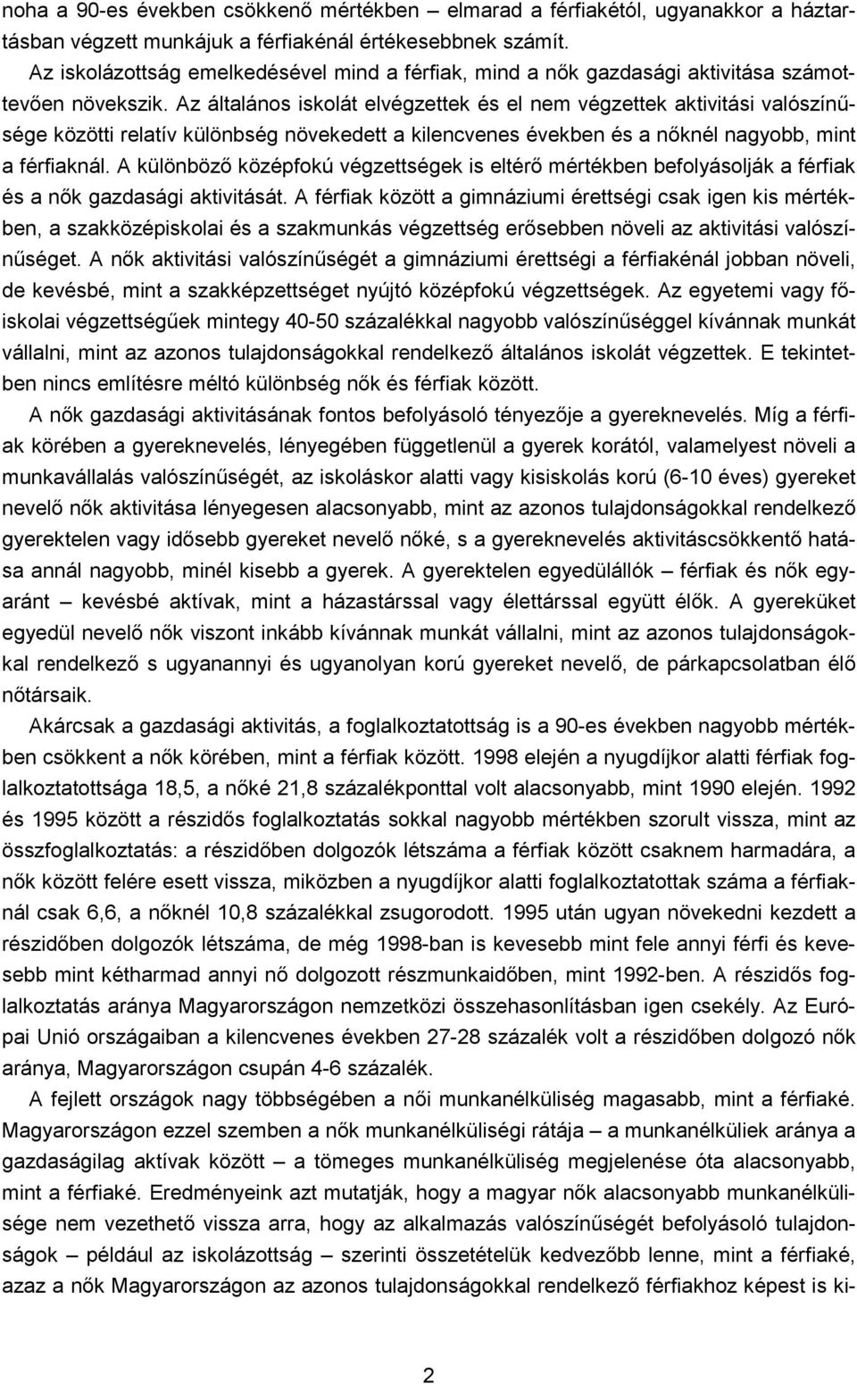 Az általános iskolát elvégzettek és el nem végzettek aktivitási valószínűsége közötti relatív különbség növekedett a kilencvenes években és a nőknél nagyobb, mint a férfiaknál.