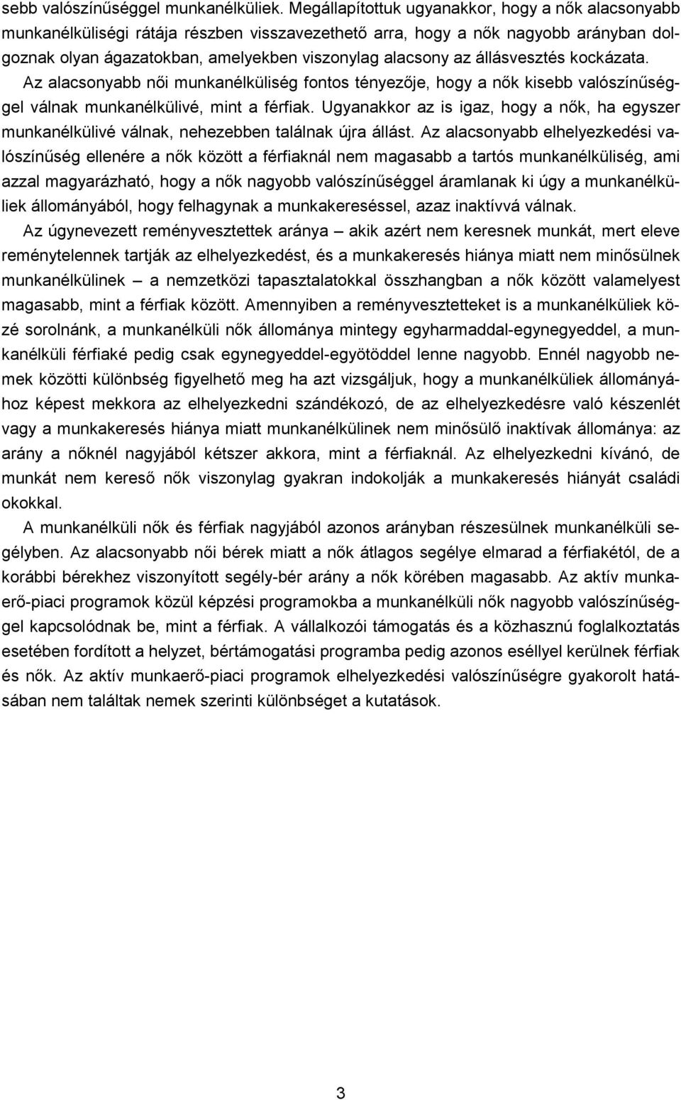 állásvesztés kockázata. Az alacsonyabb női munkanélküliség fontos tényezője, hogy a nők kisebb valószínűséggel válnak munkanélkülivé, mint a férfiak.